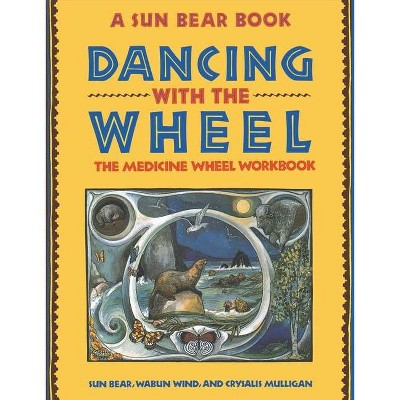 Dancing with the Wheel - by  Sun Bear & Wabun Wind & Crysalis Mulligan (Paperback)