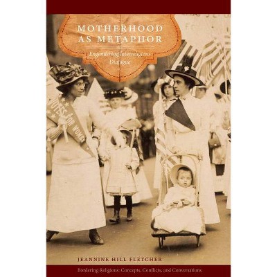 Motherhood as Metaphor - (Bordering Religions: Concepts, Conflicts, and Conversations) by  Jeannine Hill Fletcher (Hardcover)