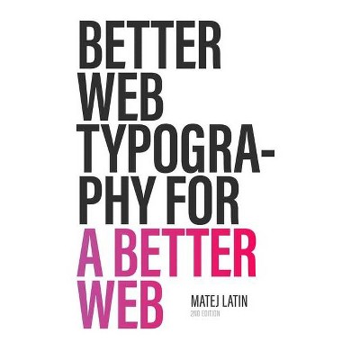 Better Web Typography for a Better Web (Second Edition) - by  Matej Latin (Paperback)