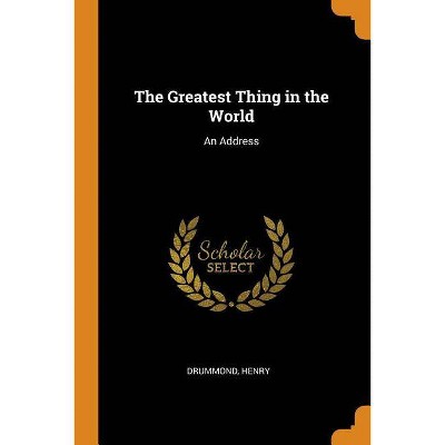 The Greatest Thing in the World - by  Drummond Henry (Paperback)