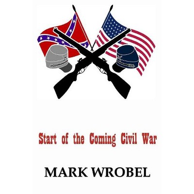 Start of the Coming Civil War - by  Mark Wrobel (Paperback)