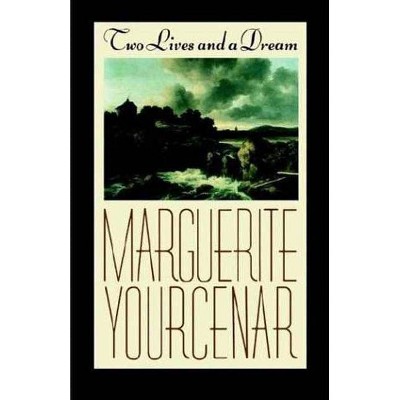 Two Lives and a Dream - by  Marguerite Yourcenar (Paperback)