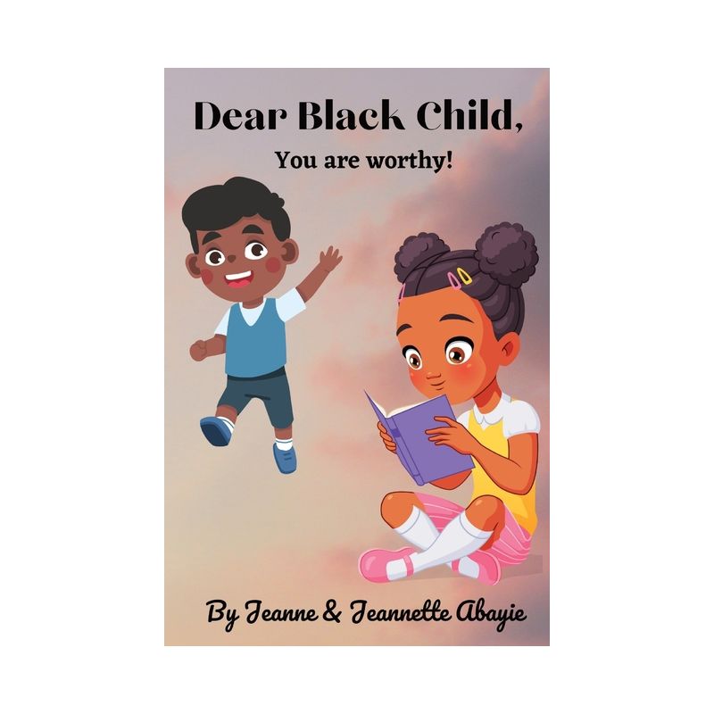 Dear Black Child - You Are Worthy ! - by  Jeanne Abayie & Jeannette Abayie (Paperback), 1 of 2