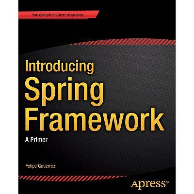 Introducing Spring Framework - by  Felipe Gutierrez (Paperback)