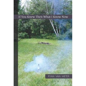 If You Knew Then What I Know Now - by  Ryan Van Meter (Paperback) - 1 of 1