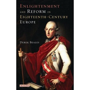 Enlightenment and Reform in Eighteenth-century Europe - (International Library of Historical Studies) by  Derek Beales (Paperback) - 1 of 1
