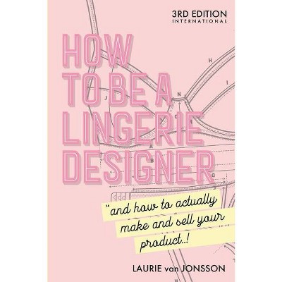 How to be a Lingerie Designer Global Edition - by  Laurie Van Jonsson (Paperback)