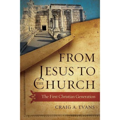 From Jesus to the Church - by  Craig A Evans (Hardcover)