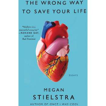 The Wrong Way to Save Your Life - by  Megan Stielstra (Paperback)
