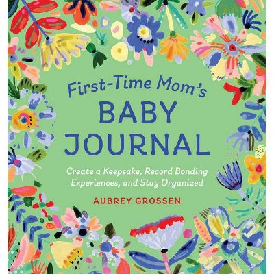 First-Time Mom's Baby Journal - (First Time Moms) by  Aubrey Grossen (Paperback)