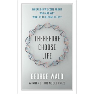 Therefore Choose Life - (CBC Massey Lectures) by  George Wald (Paperback) - 1 of 1