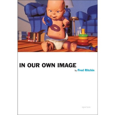 Fred Ritchin: In Our Own Image - (Paperback)