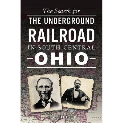 The Search for the Underground Railroad in South-Central Ohio - (American Heritage) by  Tom Calarco (Paperback)