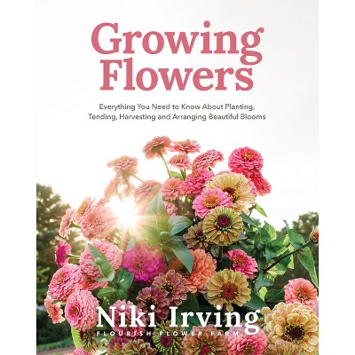 Growing Flowers - by  Niki Irving (Hardcover)