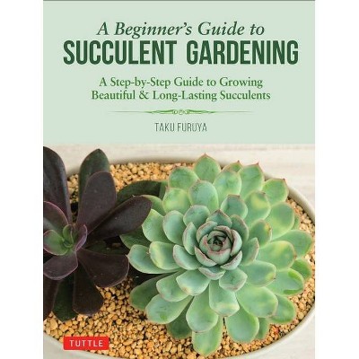 A Beginner's Guide to Succulent Gardening - by  Taku Furuya (Paperback)