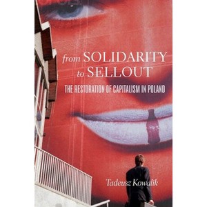 From Solidarity to Sellout - by  Tadeusz Kowalik (Hardcover) - 1 of 1