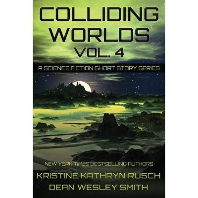 Colliding Worlds, Vol. 4 - by  Kristine Kathryn Rusch & Dean Wesley Smith (Paperback)