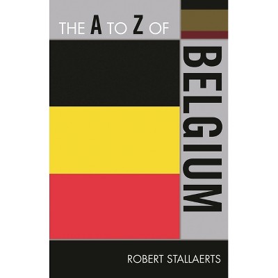 The to Z of Belgium - (A to Z Guides) by  Robert Stallaerts (Paperback)