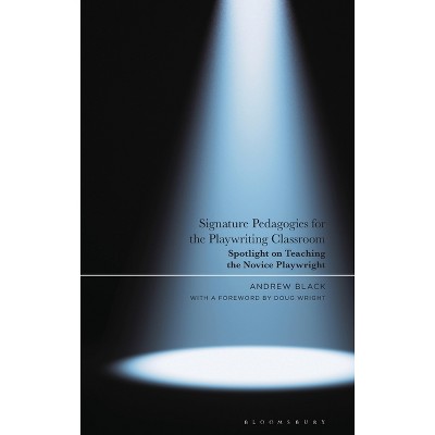 Signature Pedagogies for the Playwriting Classroom - by  Andrew Black (Hardcover)