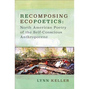 Recomposing Ecopoetics - (Under the Sign of Nature) by  Lynn Keller (Paperback) - 1 of 1