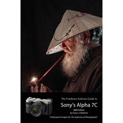 The Friedman Archives Guide to Sony's A7C (B&W Edition) - by  Gary L Friedman (Paperback)