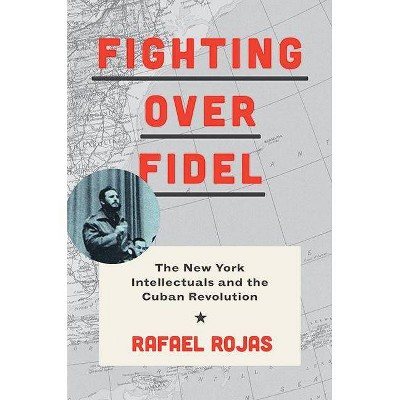 Fighting Over Fidel - by  Rafael Rojas (Hardcover)