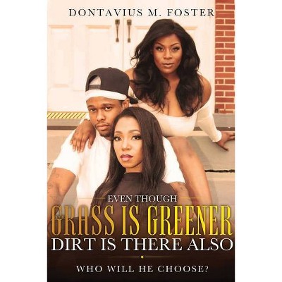 Even Though the Grass Is Greener Dirt Is There Also - by  Dontavius M Foster (Paperback)