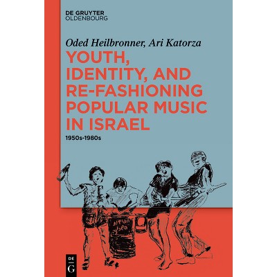 Youth, Identity, and Re-Fashioning Popular Music in Israel - by  Oded Heilbronner & Ari Katorza (Hardcover)