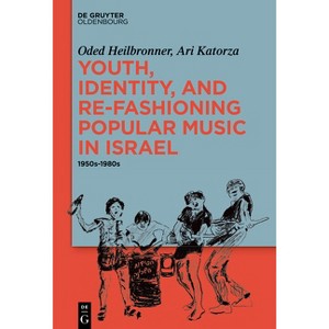 Youth, Identity, and Re-Fashioning Popular Music in Israel - by  Oded Heilbronner & Ari Katorza (Hardcover) - 1 of 1