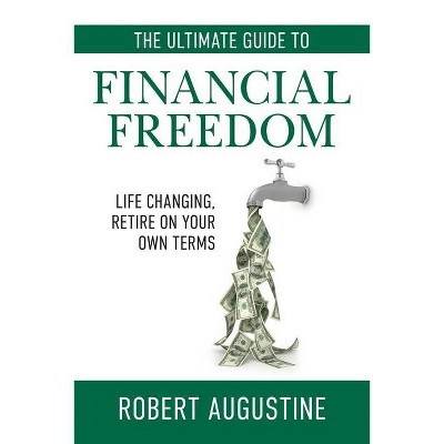 The Ultimate Guide to Financial Freedom - by  Robert C Augustine (Paperback)