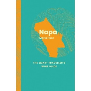 Napa: The Smart Traveller's Wine Guide - by  Maria Hunt (Paperback) - 1 of 1