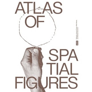 Atlas of Spatial Figures - by  Ignacio Farías & Silke Steets & Nikolaus Gansterer (Paperback) - 1 of 1