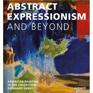 Abstract Expressionism--And Beyond - by  The Reinhard & Sonja Ernst Stiftung Foundation (Hardcover) - 1 of 1