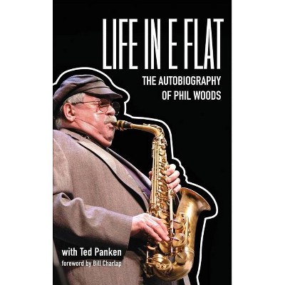 Life in E Flat - The Autobiography of Phil Woods - (Hardcover)