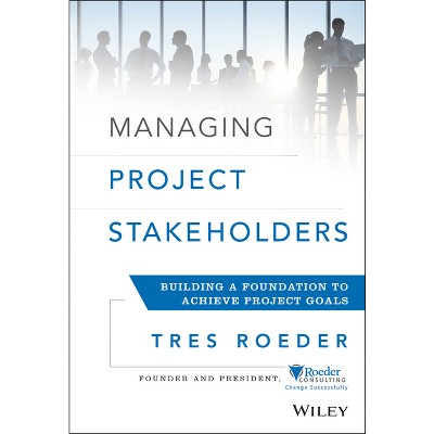 Managing Project Stakeholders - by  Tres Roeder (Hardcover)