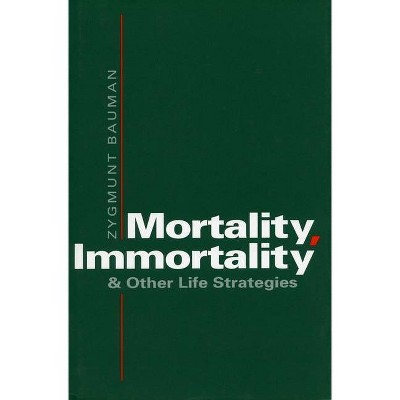 Mortality, Immortality, and Other Life Strategies - by  Zygmunt Bauman (Paperback)