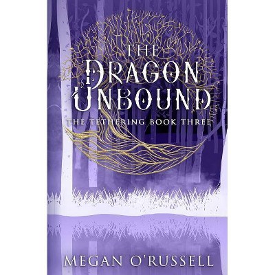 The Dragon Unbound - (The Tethering) by  Megan O'Russell (Paperback)