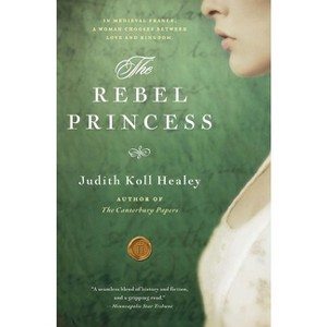 The Rebel Princess - (Alais Capet) by  Judith Koll Healey (Paperback) - 1 of 1