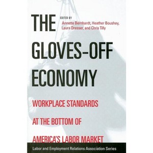 The Gloves-Off Economy - (Lera Research Volume) by  Annette Bernhardt & Heather Boushey & Laura Dresser & Chris Tilly (Paperback) - 1 of 1