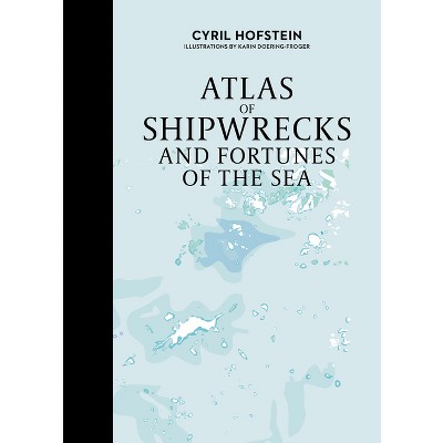 Atlas of Shipwrecks and Fortunes of the Sea - by  Cyril Hofstein (Hardcover)