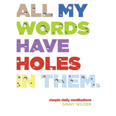 All My Words Have Holes in Them - by  Ginny Wilder (Paperback)