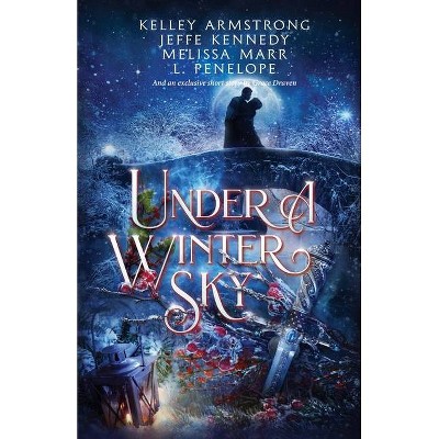 Under a Winter Sky - by  Jeffe Kennedy & Kelley Armstrong Melissa Marr & L Penelope Grace Draven (Paperback)