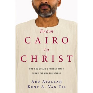 From Cairo to Christ - by  Abu Atallah & Kent A Van Til (Paperback) - 1 of 1
