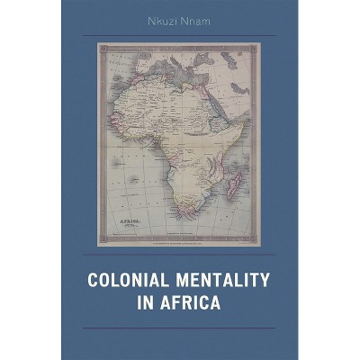 Colonial Mentality in Africa - by  Nkuzi Michael Nnam (Paperback)
