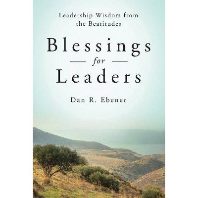 Blessings for Leaders - by  Dan R Ebener (Paperback)