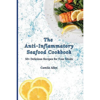 The Anti-Inflammatory Seafood Cookbook - by  Camila Allen (Paperback)