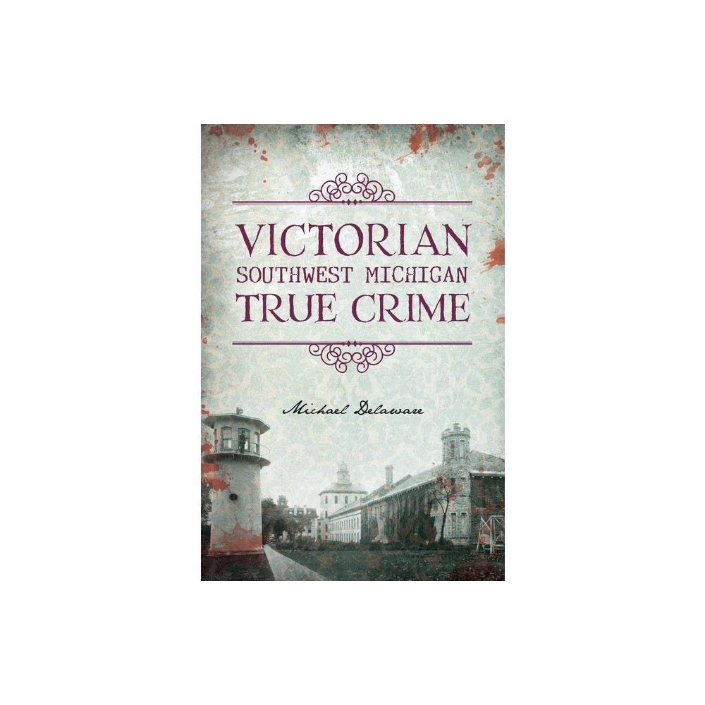 Victorian Southwest Michigan True Crime - by Michael Delaware (Paperback)