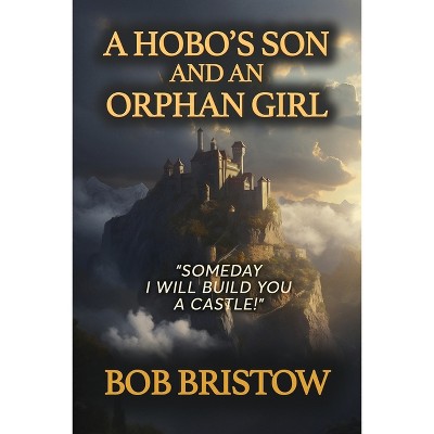 A Hobo's Son and an Orphan Girl - by  Bob Bristow (Paperback)