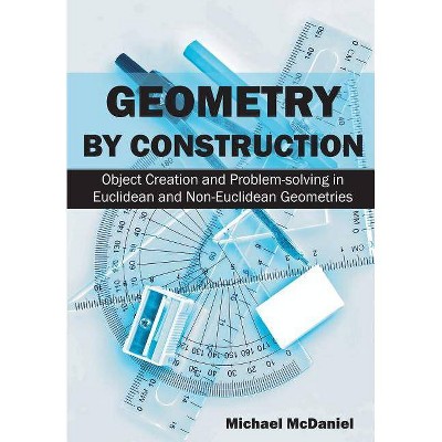 Geometry by Construction - by  Michael McDaniel (Paperback)