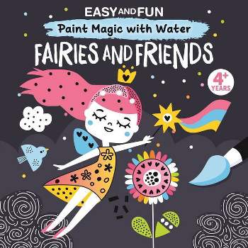 Easy and Fun Paint Magic with Water: Fairies and Friends - by  Clorophyl Editions (Paperback)